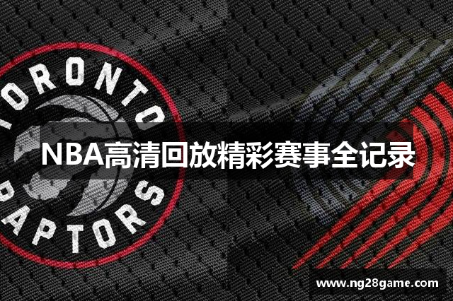 NBA高清回放精彩赛事全记录