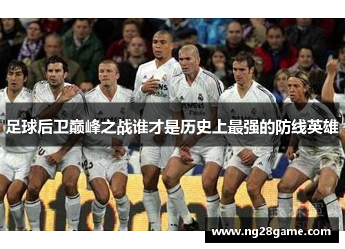 足球后卫巅峰之战谁才是历史上最强的防线英雄