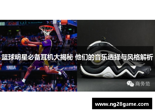 篮球明星必备耳机大揭秘 他们的音乐选择与风格解析