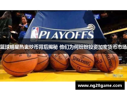 篮球明星热衷炒币背后揭秘 他们为何纷纷投资加密货币市场